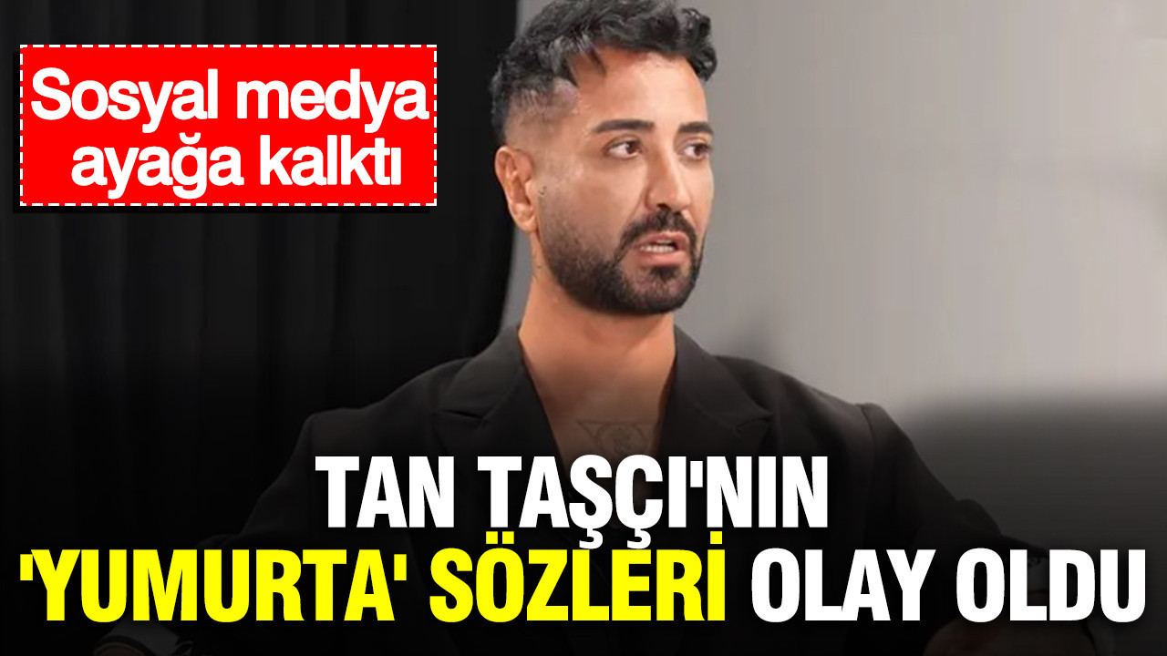 Tan tascinin yumurta sozleri olay oldu sosyal medya ayaga kalkti xbWWSJup